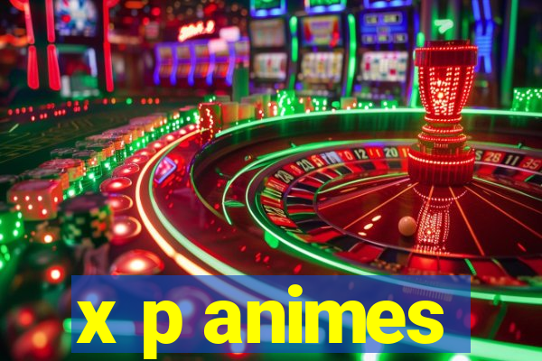 x p animes